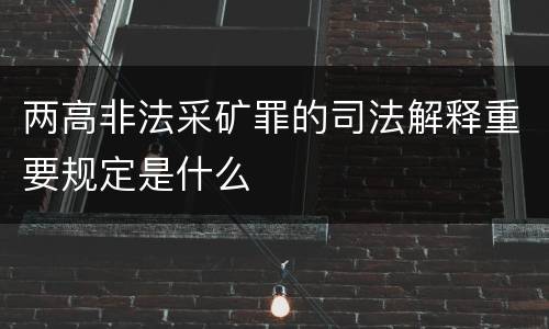 两高非法采矿罪的司法解释重要规定是什么