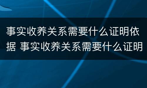 事实收养关系需要什么证明依据 事实收养关系需要什么证明依据法律