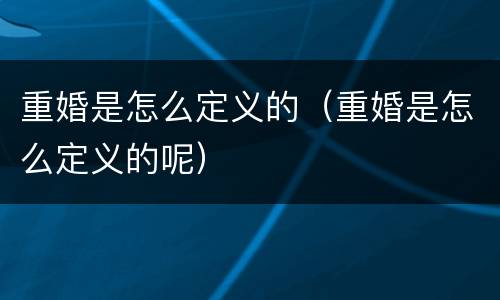 重婚是怎么定义的（重婚是怎么定义的呢）