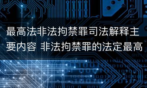 最高法非法拘禁罪司法解释主要内容 非法拘禁罪的法定最高刑