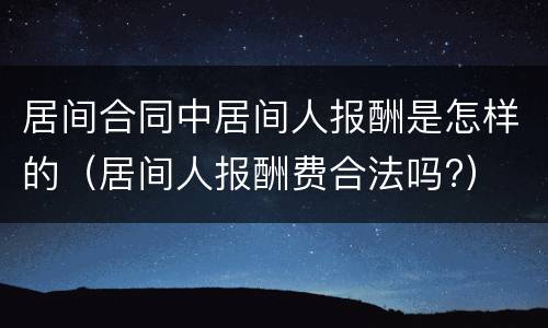 居间合同中居间人报酬是怎样的（居间人报酬费合法吗?）