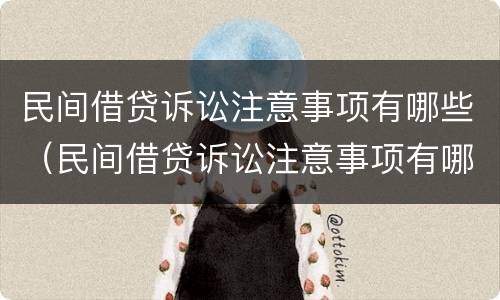 民间借贷诉讼注意事项有哪些（民间借贷诉讼注意事项有哪些案例）
