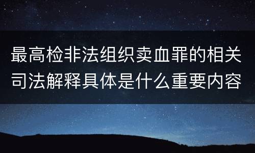 最高检非法组织卖血罪的相关司法解释具体是什么重要内容