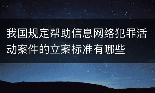 我国规定帮助信息网络犯罪活动案件的立案标准有哪些