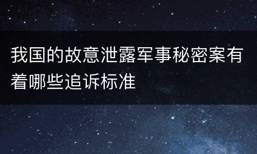 我国的故意泄露军事秘密案有着哪些追诉标准
