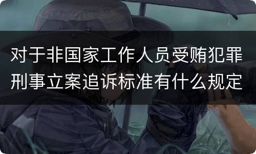 对于非国家工作人员受贿犯罪刑事立案追诉标准有什么规定