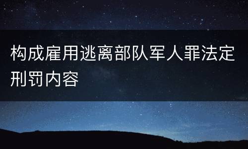 构成雇用逃离部队军人罪法定刑罚内容
