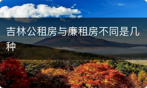 吉林公租房与廉租房不同是几种