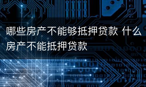 哪些房产不能够抵押贷款 什么房产不能抵押贷款
