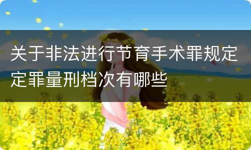 关于非法进行节育手术罪规定定罪量刑档次有哪些