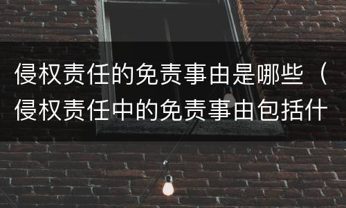 侵权责任的免责事由是哪些（侵权责任中的免责事由包括什么）