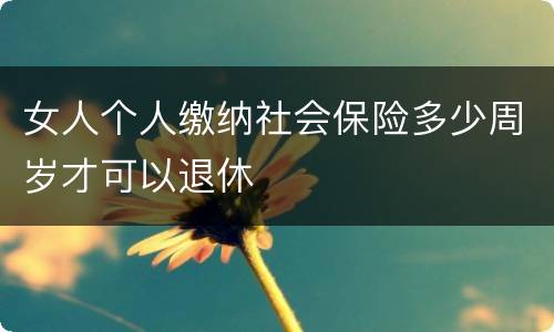 女人个人缴纳社会保险多少周岁才可以退休