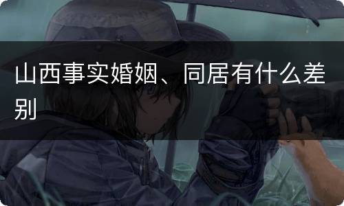 山西事实婚姻、同居有什么差别