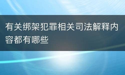 有关绑架犯罪相关司法解释内容都有哪些