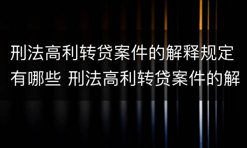 刑法高利转贷案件的解释规定有哪些 刑法高利转贷案件的解释规定有哪些内容