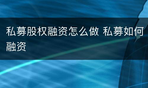 私募股权融资怎么做 私募如何融资