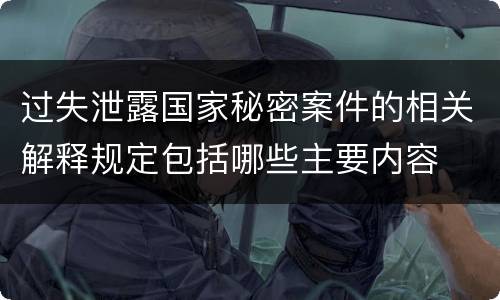 过失泄露国家秘密案件的相关解释规定包括哪些主要内容