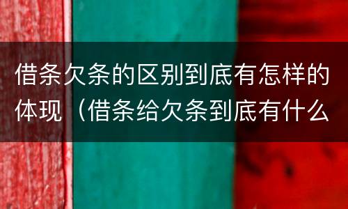 借条欠条的区别到底有怎样的体现（借条给欠条到底有什么区别）