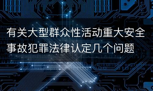 有关大型群众性活动重大安全事故犯罪法律认定几个问题