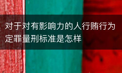 对于对有影响力的人行贿行为定罪量刑标准是怎样