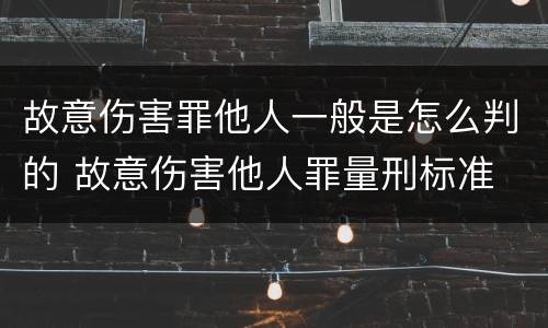 故意伤害罪他人一般是怎么判的 故意伤害他人罪量刑标准