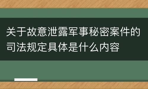 关于故意泄露军事秘密案件的司法规定具体是什么内容