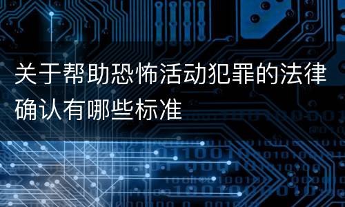 关于帮助恐怖活动犯罪的法律确认有哪些标准