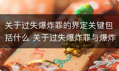 关于过失爆炸罪的界定关键包括什么 关于过失爆炸罪与爆炸罪的说法错误的是