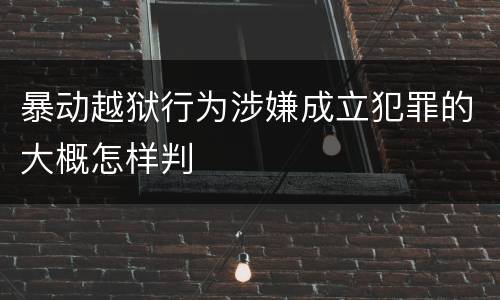 暴动越狱行为涉嫌成立犯罪的大概怎样判