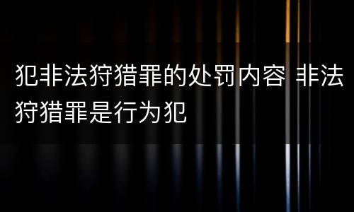 犯非法狩猎罪的处罚内容 非法狩猎罪是行为犯