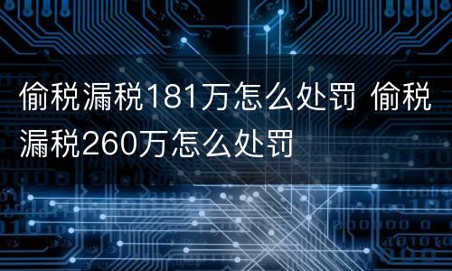 偷税漏税181万怎么处罚 偷税漏税260万怎么处罚