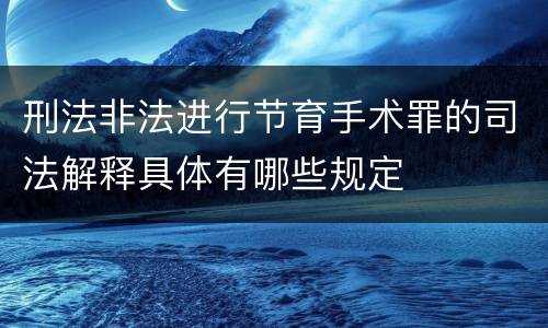 刑法非法进行节育手术罪的司法解释具体有哪些规定