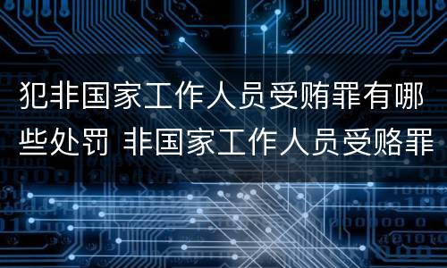 犯非国家工作人员受贿罪有哪些处罚 非国家工作人员受赂罪立案的标准