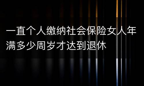 一直个人缴纳社会保险女人年满多少周岁才达到退休
