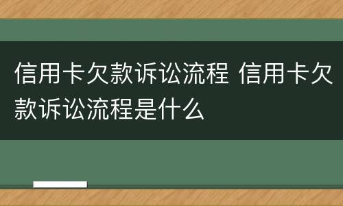 信用卡欠款诉讼流程 信用卡欠款诉讼流程是什么