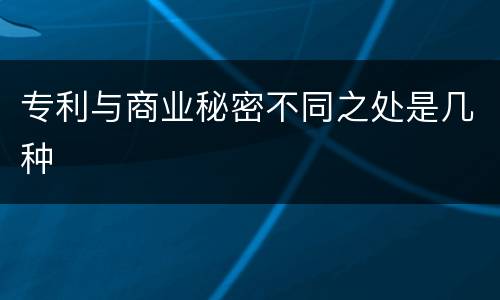专利与商业秘密不同之处是几种