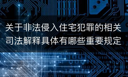 关于非法侵入住宅犯罪的相关司法解释具体有哪些重要规定