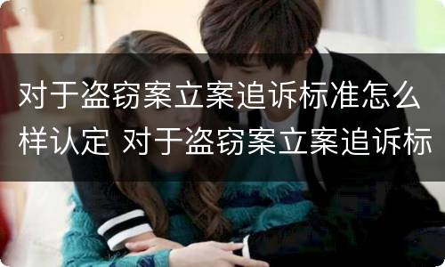 对于盗窃案立案追诉标准怎么样认定 对于盗窃案立案追诉标准怎么样认定