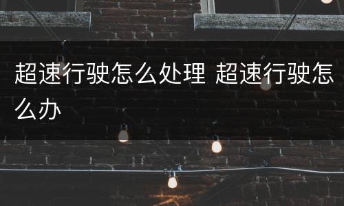 超速行驶怎么处理 超速行驶怎么办