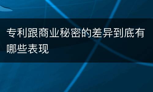 专利跟商业秘密的差异到底有哪些表现