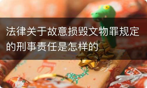 法律关于故意损毁文物罪规定的刑事责任是怎样的