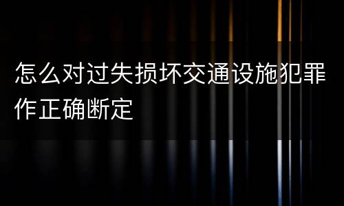 怎么对过失损坏交通设施犯罪作正确断定