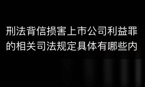 刑法背信损害上市公司利益罪的相关司法规定具体有哪些内容