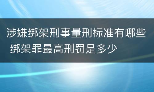 涉嫌绑架刑事量刑标准有哪些 绑架罪最高刑罚是多少