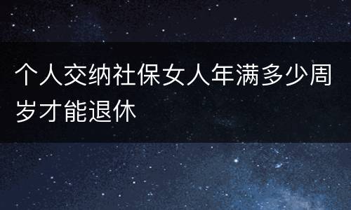 个人交纳社保女人年满多少周岁才能退休
