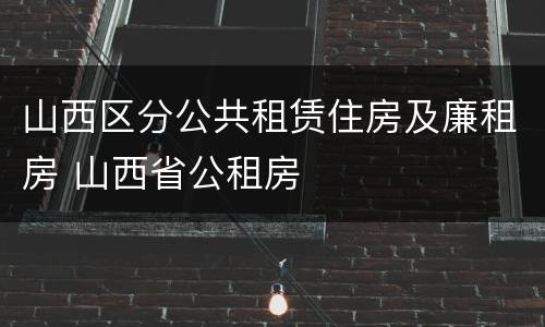 山西区分公共租赁住房及廉租房 山西省公租房