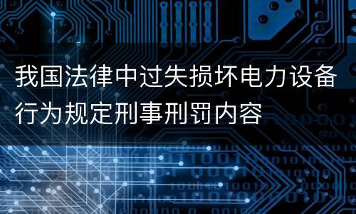 我国法律中过失损坏电力设备行为规定刑事刑罚内容