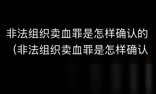 非法组织卖血罪是怎样确认的（非法组织卖血罪是怎样确认的罪名）