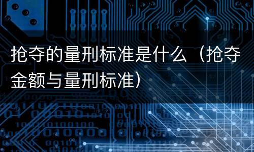 抢夺的量刑标准是什么（抢夺金额与量刑标准）