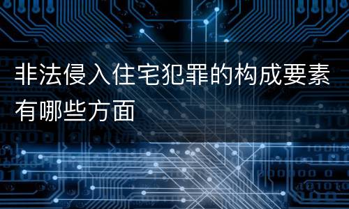 非法侵入住宅犯罪的构成要素有哪些方面